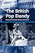 The British Pop Dandy by Stan Hawkins