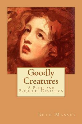 Goodly Creatures: A Pride and Prejudice Deviation (Kindle Edition)