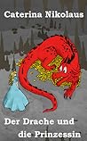 Der Drache und die Prinzessin by Caterina Nikolaus Der Drache und die Prinzessin by Caterina Nikolaus