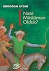 Nasıl Müslüman Olduk? by Erdoğan Aydın Nasıl Müslüman Olduk? by Erdoğan Aydın