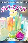101 Melt and Pour Soap Recipes and Techniques Book 101 Melt and Pour Soap Recipes and Techniques Book