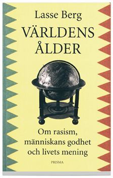 Världens ålder - Om rasism, människans godhet och livets mening.