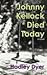 Johnny Kellock Died Today by Hadley Dyer Johnny Kellock Died Today by Hadley Dyer
