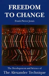 Freedom to Change : The Development and Science of the Alexander Technique (Paperback)