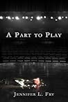 A Part to Play by Jennifer L. Fry