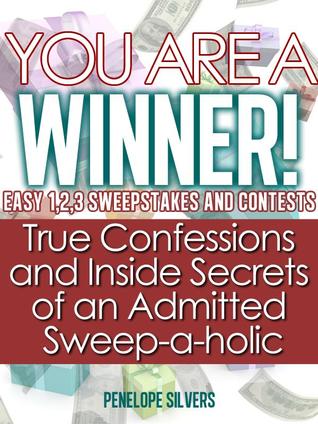 You are a Winner! Easy 1,2,3 Sweepstakes and Contests--True Confessions and Inside Secrets of an Admitted Sweep-a-holic