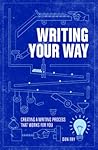 Writing Your Way: Creating a Writing Process That Works for You