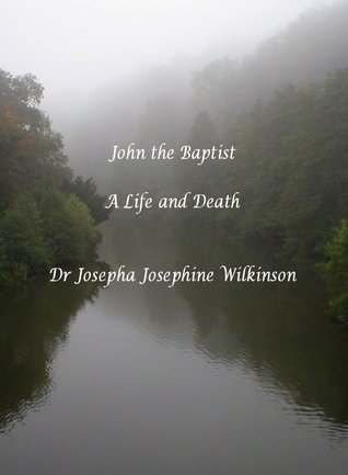 John the Baptist: A Life and Death