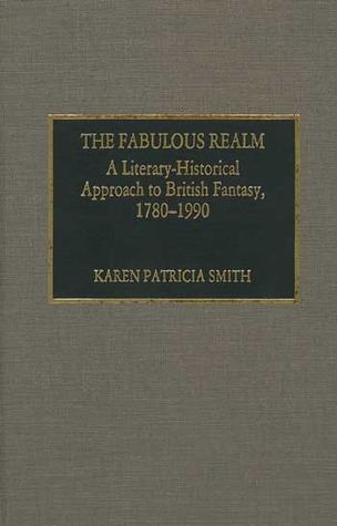 The Fabulous Realm: A Literary-Historical Approach to British Fantasy, 1780-1990