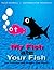 My Fish Ate Your Fish by Helen Boswell