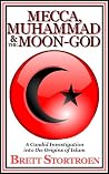 Mecca, Muhammad & the Moon-god: A Candid Investigation into the Origins of Islam Mecca, Muhammad & the Moon-god: A Candid Investigation into the Origins of Islam