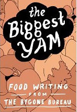The Biggest Yam: Food Writing from The Bygone Bureau