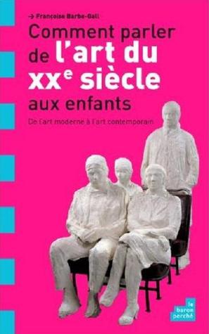 Comment parler de l'art du XXe siècle aux enfants: De l'art moderne à l'art contemporain