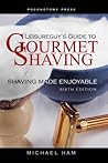 Leisureguy's Guide to Gourmet Shaving by Michael Ham