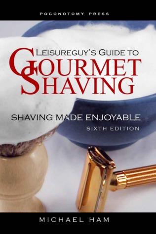 Leisureguy's Guide to Gourmet Shaving: Shaving Made Enjoyable