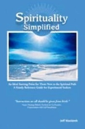 Spirituality Simplified: An Ideal Starting Point for Those New to the Spiritual Path, A Handy Reference Guide for Experienced Seekers