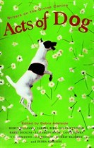 Acts Of Dog: Writers on the Divine Canine