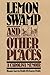 Lemon Swamp and Other Places: A Carolina Memoir
