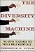The DIVERSITY MACHINE: The Drive to Change the "White Male Workplace"