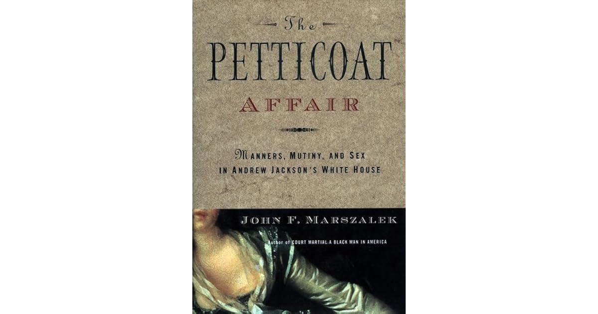 The Petticoat Affair Manners, Sex, and Mutiny in Andrew Jackson's
