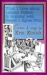 What I love about lesbian politics is arguing with people I a... by Kris Kovick