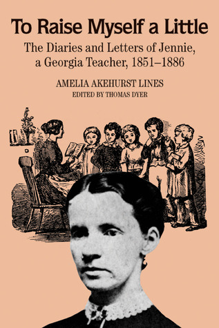 To Raise Myself A Little: The Diaries and Letters of Jennie, A Georgia Teacher (Paperback)