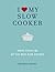 I Love My Slow Cooker: More...