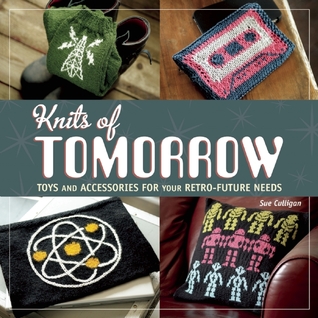 Knits of Tomorrow: Toys and Accessories for your Retro-Future Needs (Paperback)