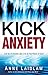 Kick Anxiety: Let Go of Anxiety and Live In the Peace of God