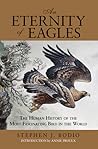 Eternity of Eagles: The Human History Of The Most Fascinating Bird In The World