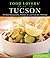 Food Lovers' Guide to Tucson: The Best Restaurants, Markets & Local Culinary Offerings