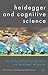 Heidegger and Cognitive Science (New Directions in Philosophy and Cognitive Science)