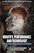 Identity, Performance and Technology: Practices of Empowerment, Embodiment and Technicity (Palgrave Studies in Performance and Technology)