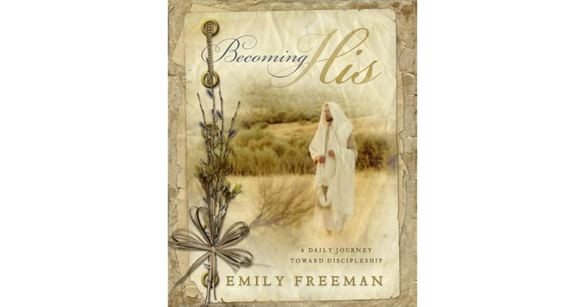 Becoming His: A Daily Journey Toward Discipleship by Emily Belle Freeman