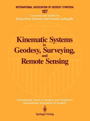 Kinematic Systems in Geodesy, Surveying, and Remote Sensing: Symposium No. 107 Banff, Alberta, Canada, September 10–13, 1990 (International Association of Geodesy Symposia, 107)