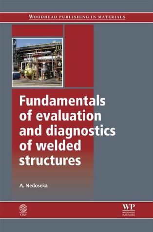 Fundamentals of Evaluation and Diagnostics of Welded Structures (Woodhead Publishing Series in Welding and Other Joining Technologies)