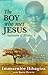 The Boy Who Met Jesus by Immaculée Ilibagiza