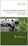Who Should Keep the Peace? Providing Security for Twenty-First-Century Peace Operations Who Should Keep the Peace? Providing Security for Twenty-First-Century Peace Operations