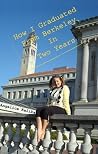 How I Graduated from Berkeley in Two Years How I Graduated from Berkeley in Two Years