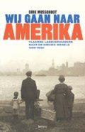 Wij gaan naar Amerika: Vlaamse landverhuizers naar de Nieuwe Wereld 1850-1930