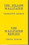 The Yellow Wallpaper; The Wallpaper Replies by Charlotte Perkins Gilman