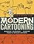 Modern Cartooning: Essential Techniques for Drawing Today's Popular Cartoons