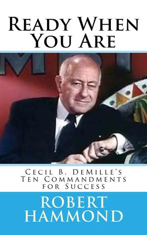 Ready When You Are: Cecil B DeMille's Ten Commandments for Success