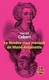 Le rendez-vous manqué de Marie-Antoinette by Harold Cobert Le rendez-vous manqué de Marie-Antoinette by Harold Cobert