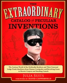 The Extraordinary Catalog of Peculiar Inventions: The Curious World of the Demoulin Brothers and their Fraternal Lodge Prank Machines - from Human Centipedes ... Goats to Electric Carpets and SmokingCamels (Kindle Edition)