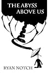 The Abyss Above Us by Ryan Notch