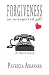 Forgiveness - an unexpected gift by Patricia Awapara