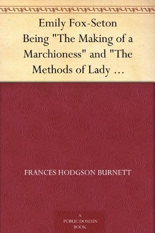 The Making of a Marchioness / The Methods of Lady Walderhurst (Emily Fox-Seton #1-2)