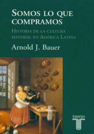 Somos lo que compramos: historia de la cultura material en América Latina