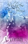 To Wed the Fae Prince by V. Vervain